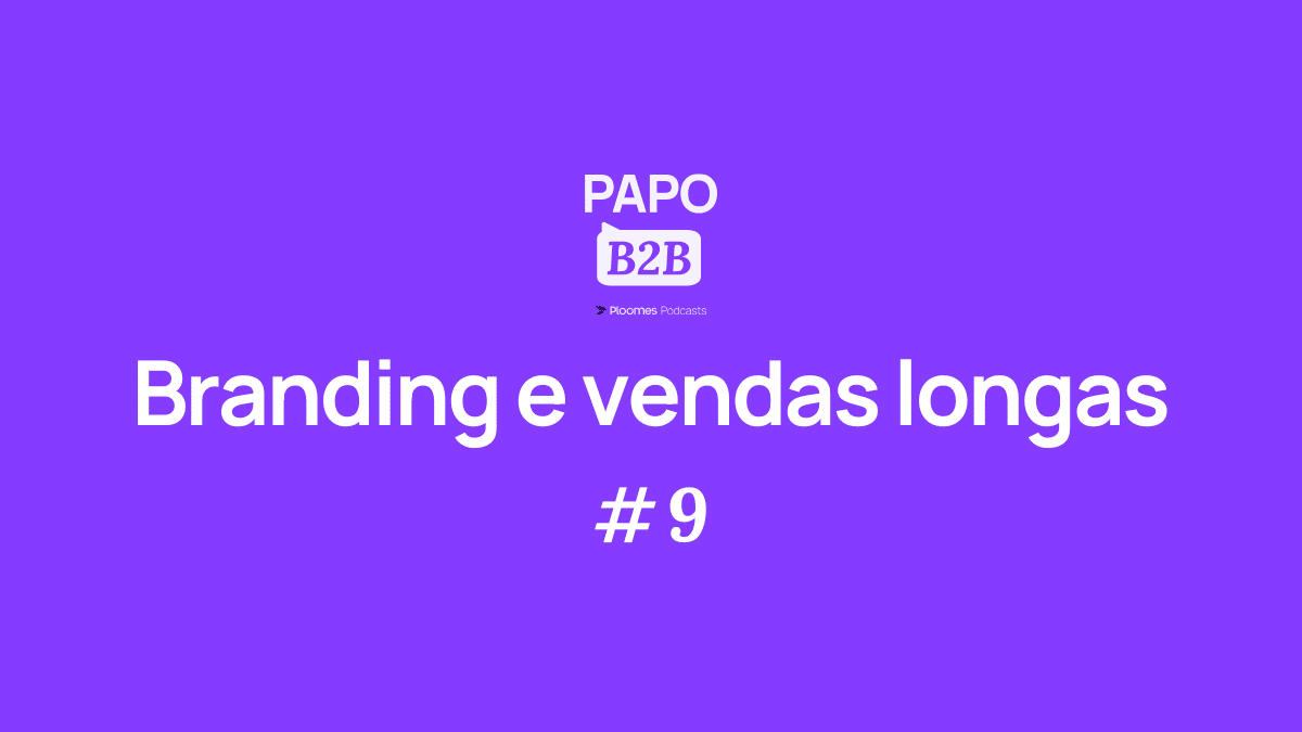 papo b2b 9 branding e vendas longas